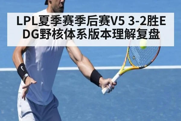 LPL夏季赛季后赛V5 3-2胜EDG野核体系版本理解复盘