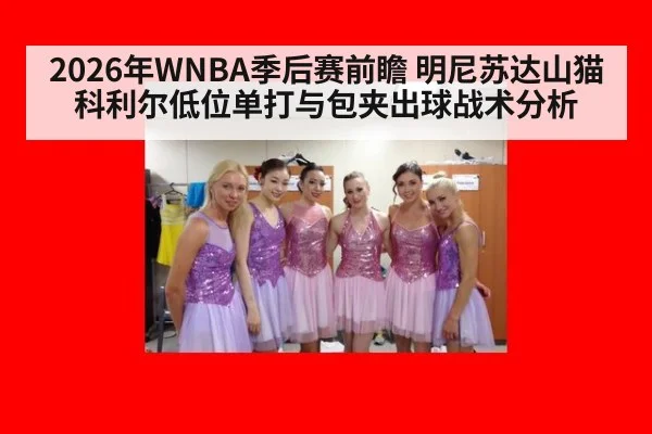 2026年WNBA季后赛前瞻 明尼苏达山猫科利尔低位单打与包夹出球战术分析