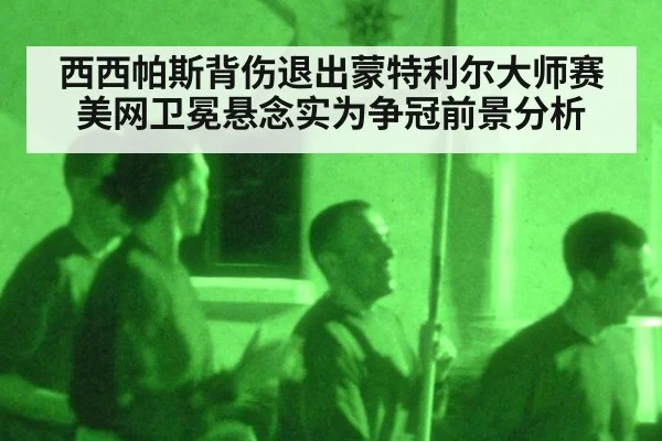 西西帕斯背伤退出蒙特利尔大师赛 美网卫冕悬念实为争冠前景分析